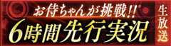 お侍ちゃんが挑戦！！6時間先行実況