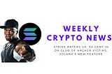 Weekly Crypto News: Strike Enters UK, 50 Cent In Da Club of Hacker Victims, Solana’s New Feature