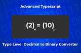 Advanced Typescript: Type Level Decimal to Binary Converter