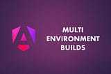 Angular Multi-Environment Builds