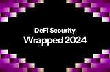 DeFi Security Wrapped 2024