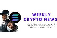 Weekly Crypto News: Strike Enters UK, 50 Cent In Da Club of Hacker Victims, Solana’s New Feature