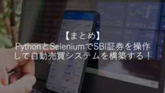 【まとめ】PythonとSeleniumでSBI証券を操作して自動売買システムを構築する!