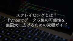 スクレイピングとは?Pythonでデータ収集の可能性を無限大に広げるための究極ガイド