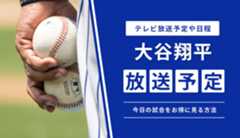 大谷翔平のテレビ放送予定や日程は?今日の試合をお得に見る方法やNHKで視聴できるかを解説