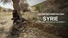 Les reportages du 20h - Syrie, vers une nouvelle guerre