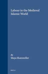 Labour in the Medieval Islamic World (Islamic History and Civilization. Studies and Texts, Vol 4)