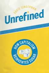 Read an Excerpt from “Unrefined: How Capitalism Reinvented Sugar” by David Singerman