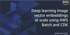 aws-cdk-deep-learning-image-vector-embeddings-at-scale-using-aws-batch