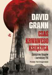 Okładka książki Czas krwawego księżyca. Zabójstwa Osagów i narodziny FBI David Grann