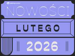 Nowości książkowe lutego 2026. Czytelniczy plan na najkrótszy miesiąc roku