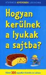 Nagy Boglárka   (Szerk.) - Hogyan kerülnek a lyukak a sajtba?