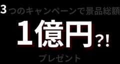 3つのキャンペーンで景品総額1億円?!プレゼント