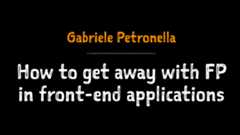 How to Get Away with Functional Programming in Frontend Applications