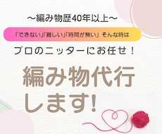 編み物歴40年以上の作家が編み物を代行します 「できない」「難しい」「時間が無い」そんな時は代行にお任せ！