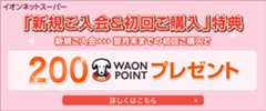 新規ご入会＆初回ご購入特典！200WAON POINTプレゼント