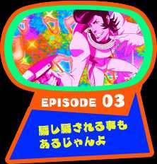 EPISODE 03　騙し騙される事もあるじゃんよ