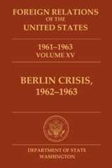 Book Cover of Foreign Relations of the United States, 1961–1963, Volume XV, Berlin Crisis, 1962–1963