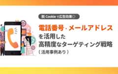 【活用事例あり】脱Cookieで広告効果◎電話番号・メールアドレスを活用した高精度なターゲティング戦略