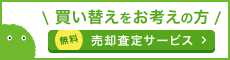 買い替えをお考えの方　無料売却査定サービス