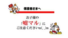 保護者さまへ「嘘マル警報発令中！！」