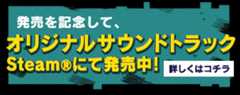 発売を記念して、オリジナルサウンドトラック Steam®にて発売中！ 詳しくはコチラ