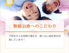 無痛治療へのこだわり 子供も大人も笑顔で通える、痛くない歯医者を目指しています！