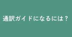 通訳ガイドになるには？