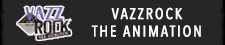 VAZZROCK THE ANIMATION