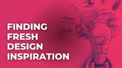 Finding Fresh Design Inspiration