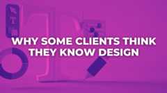 Why Some Clients Think They Know Design (And How to Keep the Project on Track)
