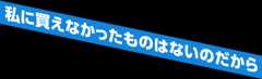 私に買えなかったものはないのだから