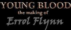 Title Young Blood - The Making of Errol Flynn