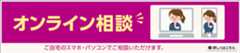 オンライン相談 ご自宅のスマホ・パソコンでご相談いただけます。詳しくはこちら