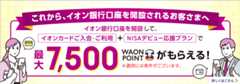 これから、イオン銀行口座を開設されるお客さまへ イオン銀行口座を開設して、「イオンカードご入会・ご利用」+「NISAデビュー応援プラン」で最大7,500WAON POINTがもらえる! ※適用には条件がございます。