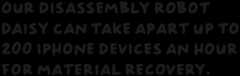 Our disassembly robot Daisy can take apart up to 200 devices an hour for material recovery