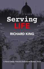 Serving Life, A Nurse Linton, Det. Bellechasse Mystery Novel by Richard King