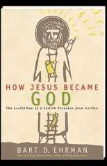 How Jesus Became God The Exaltation of a Jewish Preacher from Galilee