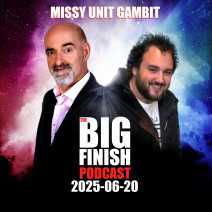 Big Finish Podcast 2025-06-20 Missy UNIT Gambit