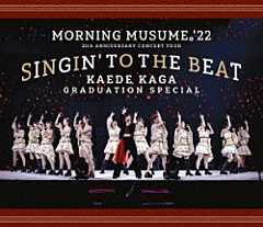 モーニング娘。’２２「モーニング娘。’２２　２５ｔｈ　ＡＮＮＩＶＥＲＳＡＲＹ　ＣＯＮＣＥＲＴ　ＴＯＵＲ　～ＳＩＮＧＩＮ’　ＴＯ　ＴＨＥ　ＢＥＡＴ～加賀楓卒業スペシャル」