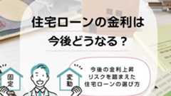 住宅ローンの金利は今後どうなる？今後の金利上昇リスクを踏まえた住宅ローンの選び方