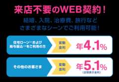 来店不要のWEB契約！結婚、入院、治療費、旅行などさまざまなシーンでご利用可能！ [住宅ローン※1および給与振込※2をご利用の方]変動金利 年4.1％ [その他のお客さま]変動金利 年5.1％（店頭表示金利）