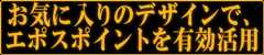 お気に入りのデザインで、エポスポイントを有効活用
