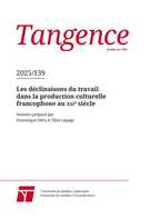 Couverture du numéro 'Les déclinaisons du travail dans la production culturelle francophone au xxi e siècle' de la revue 'Tangence'
