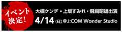 大槻ケンジ・上坂すみれ・飛鳥昭雄出演イベント決定！4/14(日)＠Jcomワンダースタジオ