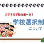 「公立の学校でも行きたい学校を選べる！」学校選択制とは　メリット・デメリットはあるの？