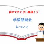 ドキドキの学級懇談会、参加するメリットをおしえて！