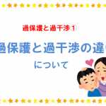 過保護と過干渉① 過保護と過干渉の違いとは