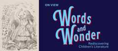 EXHIBITION: Words and Wonder: Rediscovering Children’s Literature. On view through August 17, 2025