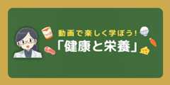 動画で楽しく学ぼう！「健康と栄養」